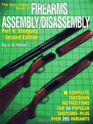 The Gun Digest Book Of Firearms Assemblydisassembly Pt V Shotguns 2nd Edition J B Wood
