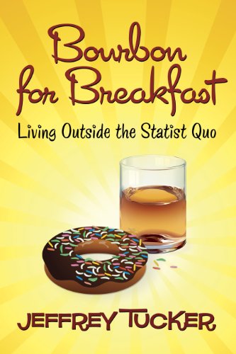 Bourbon For Breakfast Living Outside The Statist Quo 1st Jeffrey A Tucker