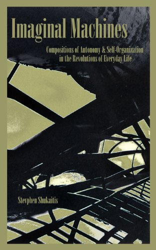 Imaginal Machines Autonomy Selforganization In The Revolutions Of Everyday Life 1st Edition Stevphen Shukaitis