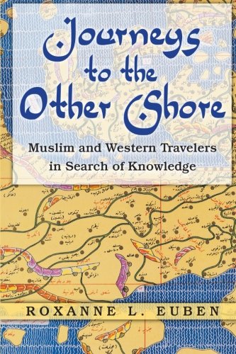 Journeys To The Other Shore Muslim And Western Travelers In Search Of Knowledge Roxanne L Euben