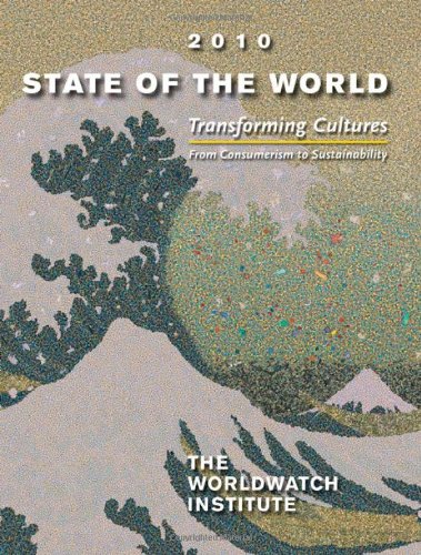 State Of The World 2010 Transforming Cultures From Consumerism To Sustainability The Worldwatch Institute