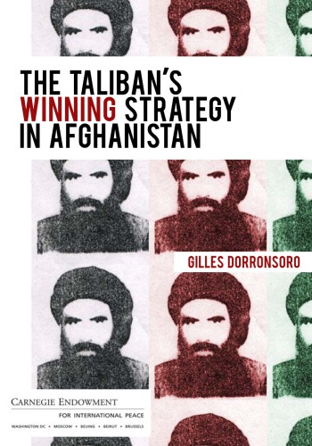 The Talibans Winning Strategy In Afghanistan Gilles Dorronsoro Carnegie Endowment For International Peace