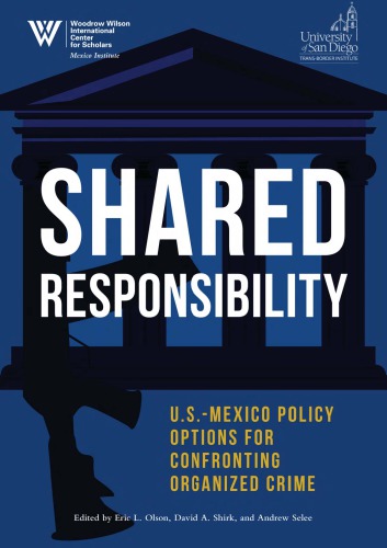 Shared Responsibility Usmexico Policy Options For Confronting Organized Crime David A Shirk And Andrew Selee Eric L Olson