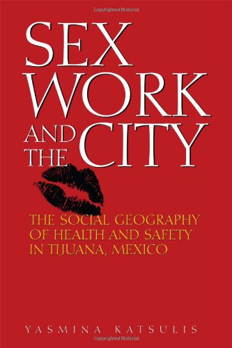 Sex Work And The City The Social Geography Of Health And Safety In Tijuana Mexico Yasmina Katsulis