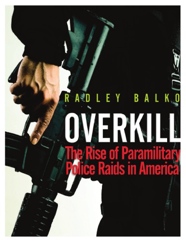 Overkill The Rise Of Paramilitary Police Raids In America Radley Balko Cato Institute
