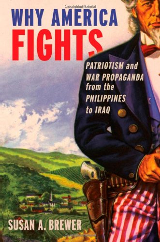 Why America Fights Patriotism And War Propaganda From The Philippines To Iraq 1st Edition Susan A Brewer