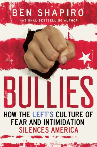 Bullies How The Lefts Culture Of Fear And Intimidation Silences Americans Ben Shapiro