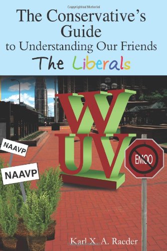The Conservatives Guide To Understanding Our Friends The Liberals Karl X A Raeder