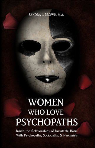 Women Who Love Psychopaths Inside The Relationships Of Inevitable Harm With Psychopaths Sociopaths Narcissists 2nd Sandra L Brown