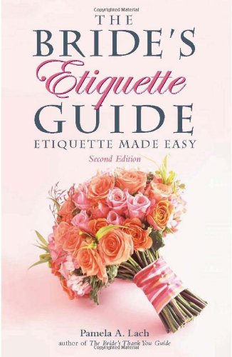 The Brides Etiquette Guide Etiquette Made Easy Second Edition Second Edition Pamela A Lach