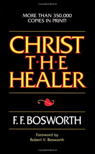 Christ The Healer 9th Edition F F Bosworth Robert V Bosworth