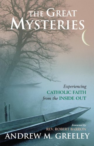 The Great Mysteries Experiencing The Catholic Faith From The Inside Out First Edition Andrew M Greeley
