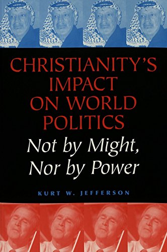 Christianitys Impact On World Politics Not By Might Nor By Power Kurt W Jefferson