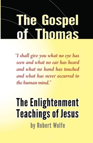 The Gospel Of Thomas The Enlightenment Teachings Of Jesus Robert Wolfe