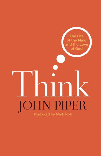 Think The Life Of The Mind And The Love Of God 1st Edition John Piper