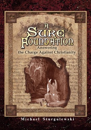 A Sure Foundation Answering The Charge Against Christianity Michael Sturgulewski