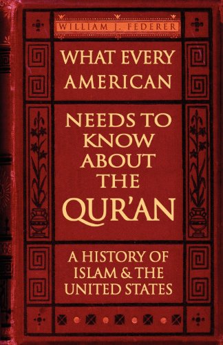 What Every American Needs To Know About The Quran A History Of Islam The United States William J Federer