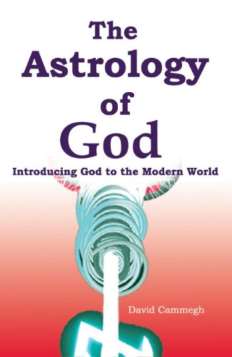 The Astrology Of God Introducing God To The Modern World David J Cammegh