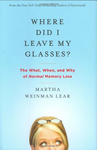 Where Did I Leave My Glasses The What When And Why Of Normal Memory Loss 1st Martha Lear