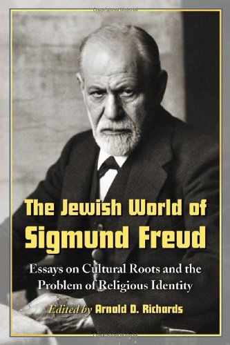 The Jewish World Of Sigmund Freud Essays On Cultural Roots And The Problem Of Religious Identity Arnold D Richards