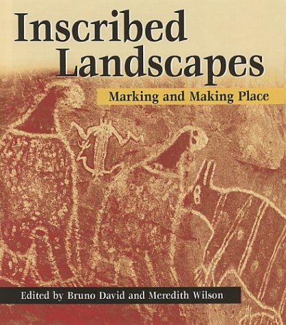 Inscribed Landscapes Marking And Making Place Bruno David Meredith Wilson