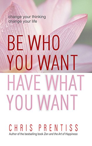 Be Who You Want Have What You Want Chris Prentiss