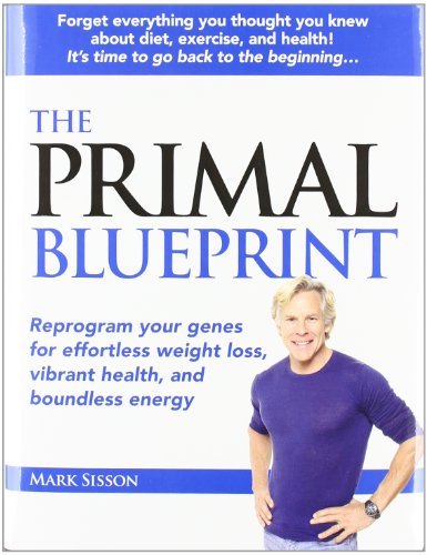 The Primal Blueprint Reprogram Your Genes For Effortless Weight Loss Vibrant Health And Boundless Energy 1st Edition Mark Sisson