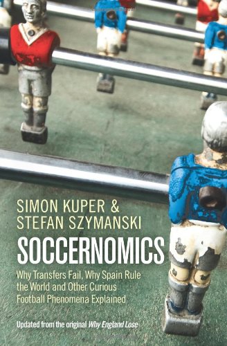 Soccernomics Why England Loses Why Germany And Brazil Win And Why The Us Japan Australia Turkey And Even Iraq Are Destined Simon Kuper