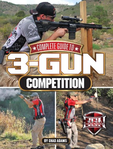 Complete Guide To 3gun Competition Chad Adams