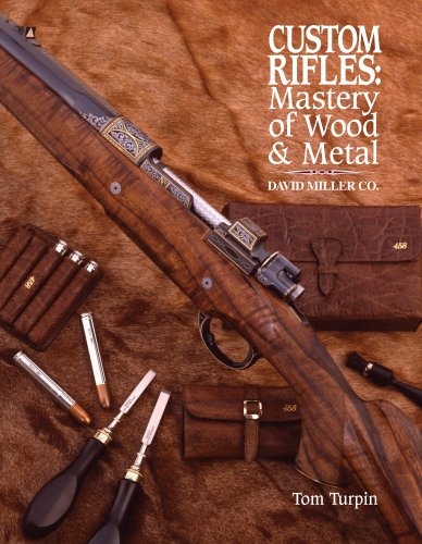 Custom Rifles Mastery Of Wood Metal David Miller Co Tom Turpin
