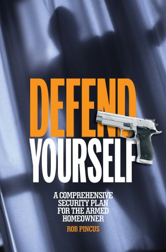 Defend Yourself A Comprehensive Security Plan For The Armed Homeowner 1st Rob Pincus