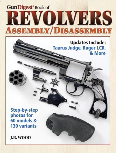 The Gun Digest Book Of Revolvers Assemblydisassembly Third Edition J B Wood