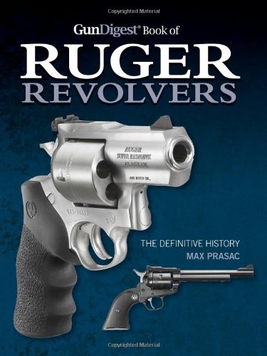 Gun Digest Book Of Ruger Revolvers The Definitive History Max Prasac