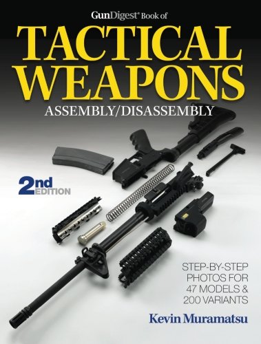 The Gun Digest Book Of Tactical Weapons Assemblydisassembly Second Edition Kevin Muramatsu