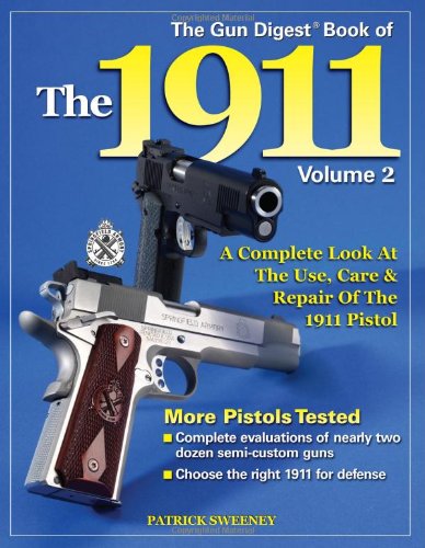 The Gun Digest Book Of The 1911 A Complete Look At The Use Care Repair Of The 1911 Pistol Vol 2 2nd Edition Patrick Sweeney
