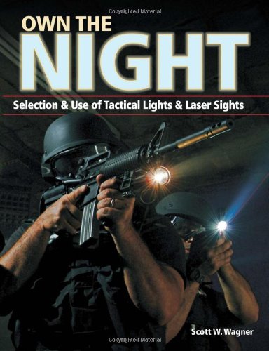 Own The Night Selection And Use Of Tactical Lights And Laser Sights First Edition Scott W Wagner