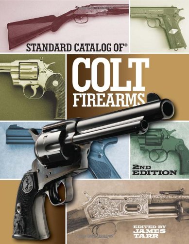 Standard Catalog Of Colt Firearms Second Edition James Tarr