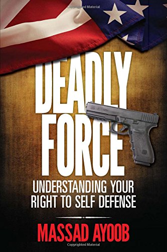 Deadly Force Understanding Your Right To Self Defense 1st Massad Ayoob
