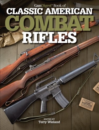 The Gun Digest Book Of Classic American Combat Rifles First Edition Terry Wieland