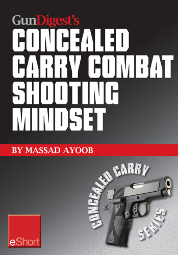 Gun Digests Combat Shooting Mindset Concealed Carry Eshort Massad Ayoob