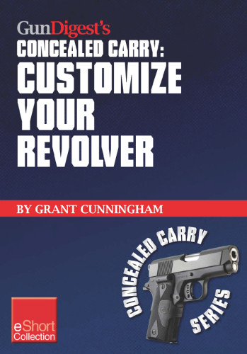 Gun Digests Customize Your Revolver Concealed Carry Collection Eshort Grant Cunningham