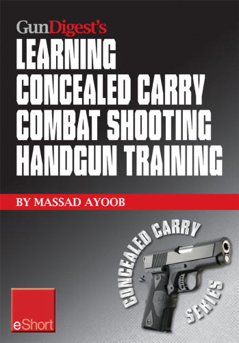 Gun Digests Learning Combat Shooting Concealed Carry Handgun Training Eshort Massad Ayoob