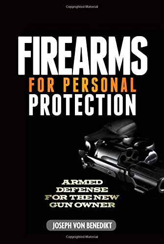 Firearms For Personal Protection Armed Defense For The New Gun Owner Joseph Von Benedikt