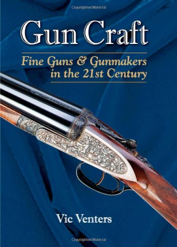 Gun Craft Fine Guns And Gunmakers In The 21st Century Vic Venters