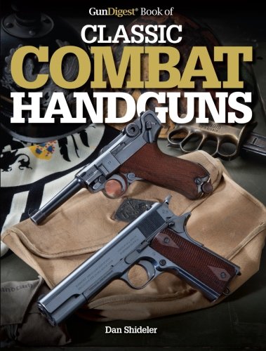 The Gun Digest Book Of Classic Combat Handguns Dan Shideler