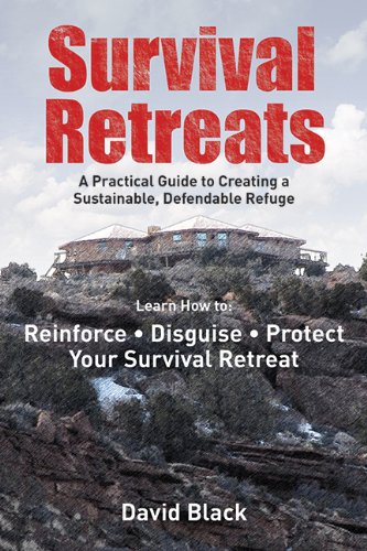 Survival Retreats A Practical Guide To Creating A Sustainable Defendable Refuge 1st Edition Black
