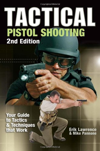 Tactical Pistol Shooting Your Guide To Tactics Techniques That Work 2nd Erik Lawrence