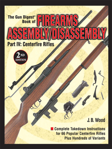 The Gun Digest Book Of Firearms Assemblydisassembly Part Iv Centerfire Rifles Jb Wood