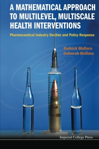 A Mathematical Approach To Multilevel Multiscale Health Interventions Pharmaceutical Industry Decline And Policy Response 1st Edition Rodrick Wallace