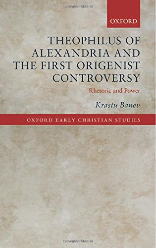 Theophilus Of Alexandria And The First Origenist Controversy Rhetoric And Power 1st Edition Krastu Banev